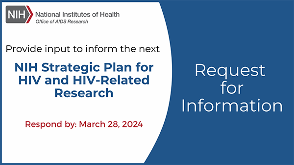 Provide input to inform the next NIH Strategic Plan for HIV and HIV-Related Research. Respond by March 28, 2024.